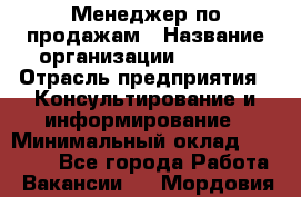 Менеджер по продажам › Название организации ­ Beorg › Отрасль предприятия ­ Консультирование и информирование › Минимальный оклад ­ 40 000 - Все города Работа » Вакансии   . Мордовия респ.